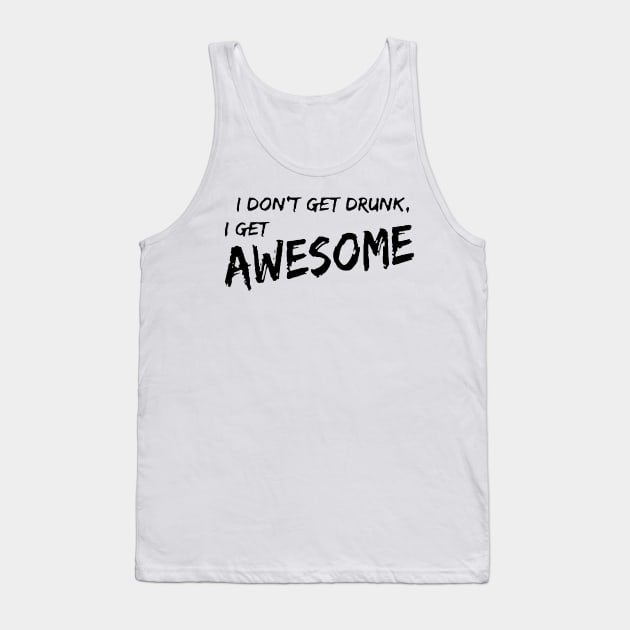 I Don't Get Drunk I Get Awesome Tank Top by Sigelgam31